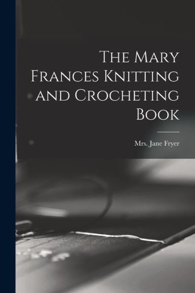 The Mary Frances Knitting And Crocheting Book