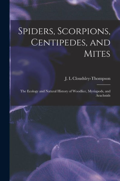 Spiders, Scorpions, Centipedes, And Mites; The Ecology And Natural History Of Woodlice, Myriapods, And Arachnids