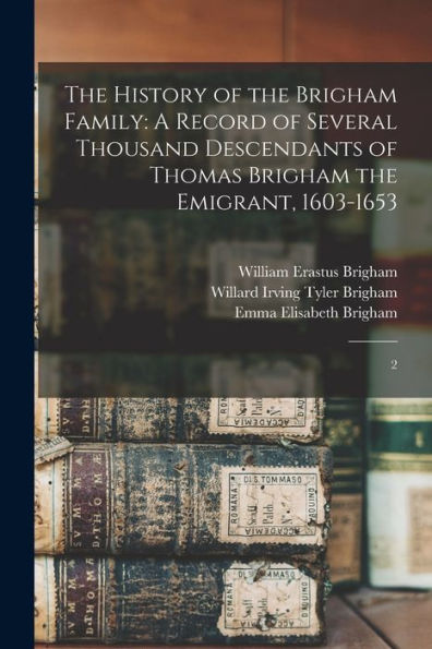The History Of The Brigham Family: A Record Of Several Thousand Descendants Of Thomas Brigham The Emigrant, 1603-1653: 2