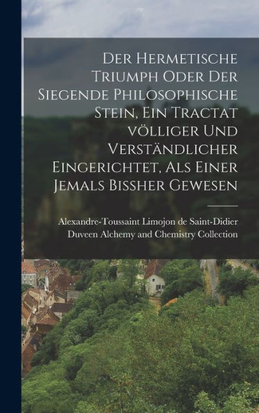 Der Hermetische Triumph Oder Der Siegende Philosophische Stein, Ein Tractat Völliger Und Verständlicher Eingerichtet, Als Einer Jemals Bissher Gewesen (German Edition)