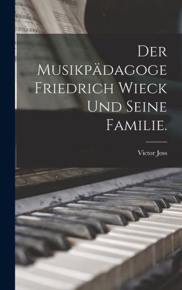 Der Musikpädagoge Friedrich Wieck Und Seine Familie. (German Edition)