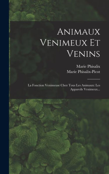 Animaux Venimeux Et Venins: La Fonction Venimeuse Chez Tous Les Animaux: Les Appareils Venimeux... (French Edition)