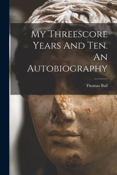 My Threescore Years And Ten. An Autobiography