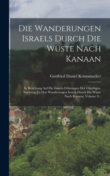 Die Wanderungen Israels Durch Die Wüste Nach Kanaan: In Beziehung Auf Die Innern Führungen Der Gläubigen. Nachtrag Zu Den Wanderungen Israels Durch Die Wüste Nach Kanaan, Volume 9... (German Edition)