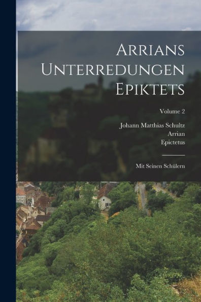 Arrians Unterredungen Epiktets: Mit Seinen Schülern; Volume 2 (German Edition)