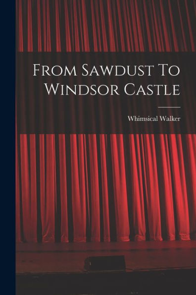 From Sawdust To Windsor Castle