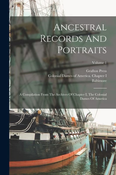 Ancestral Records And Portraits: A Compilation From The Archives Of Chapter I, The Colonial Dames Of America; Volume 1
