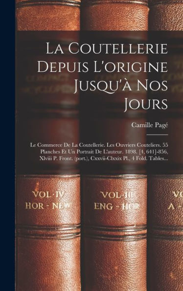 La Coutellerie Depuis L'Origine Jusqu'À Nos Jours: Le Commerce De La Coutellerie. Les Ouvriers Couteliers. 55 Planches Et Un Portrait De L'Auteur. ... Pl., 4 Fold. Tables... (French Edition)