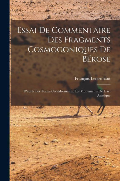 Essai De Commentaire Des Fragments Cosmogoniques De Bérose: D'Après Les Textes Conéiformes Et Les Monuments De L'Art Asiatique (French Edition)