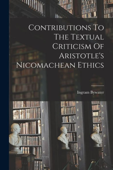 Contributions To The Textual Criticism Of Aristotle'S Nicomachean Ethics