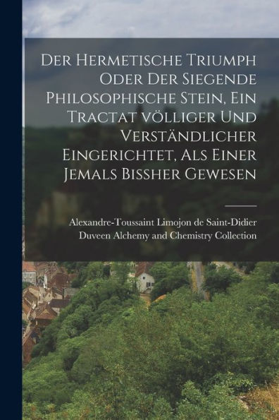 Der Hermetische Triumph Oder Der Siegende Philosophische Stein, Ein Tractat Völliger Und Verständlicher Eingerichtet, Als Einer Jemals Bissher Gewesen (German Edition)