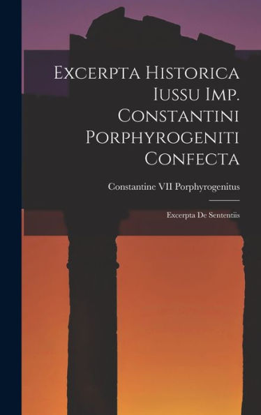 Excerpta Historica Iussu Imp. Constantini Porphyrogeniti Confecta: Excerpta De Sententiis (Greek Edition)