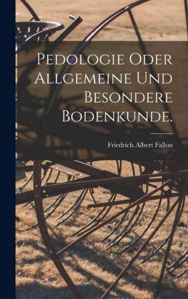 Pedologie Oder Allgemeine Und Besondere Bodenkunde. (German Edition)