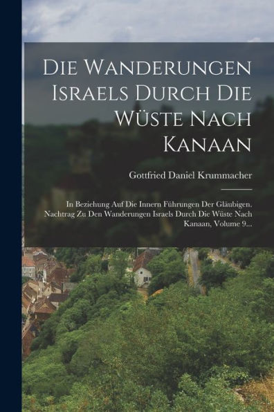 Die Wanderungen Israels Durch Die Wüste Nach Kanaan: In Beziehung Auf Die Innern Führungen Der Gläubigen. Nachtrag Zu Den Wanderungen Israels Durch Die Wüste Nach Kanaan, Volume 9... (German Edition)