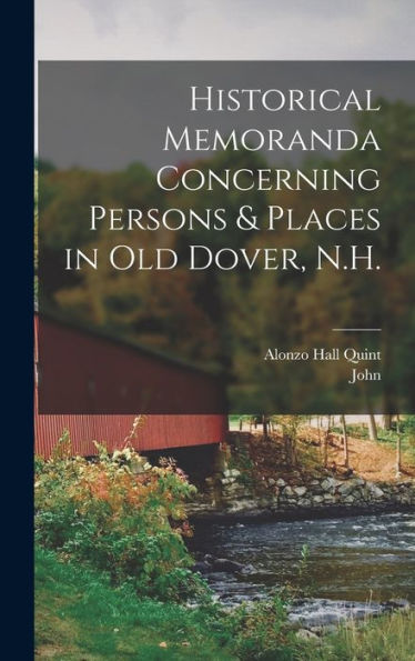 Historical Memoranda Concerning Persons & Places In Old Dover, N.H.