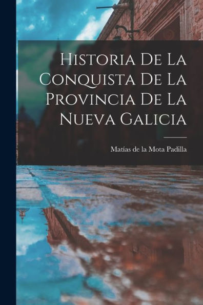 Historia De La Conquista De La Provincia De La Nueva Galicia (Spanish Edition)