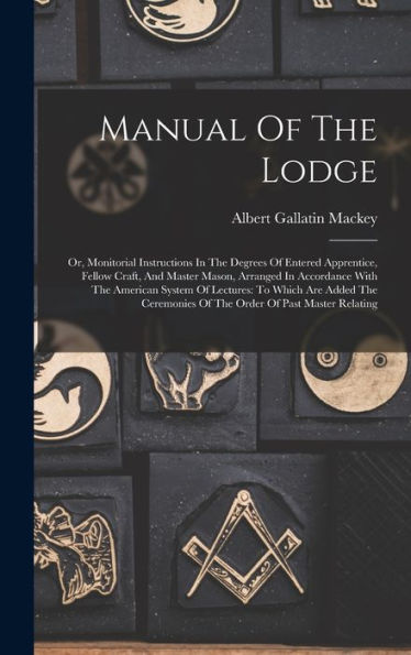 Manual Of The Lodge: Or, Monitorial Instructions In The Degrees Of Entered Apprentice, Fellow Craft, And Master Mason, Arranged In Accordance With The ... Of The Order Of Past Master Relating