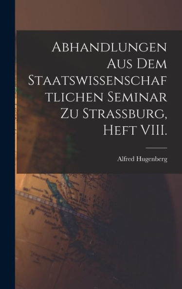 Abhandlungen Aus Dem Staatswissenschaftlichen Seminar Zu Strassburg, Heft Viii. (German Edition)