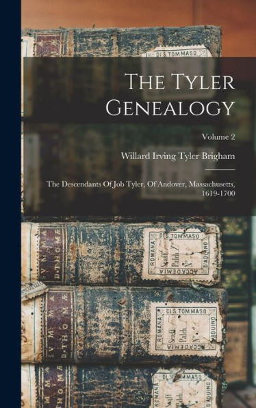 The Tyler Genealogy: The Descendants Of Job Tyler, Of Andover, Massachusetts, 1619-1700; Volume 2