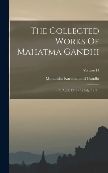 The Collected Works Of Mahatma Gandhi: (11 April, 1910 - 12 July, 1911).; Volume 11
