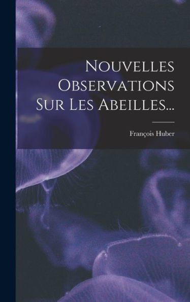 Nouvelles Observations Sur Les Abeilles... (French Edition)