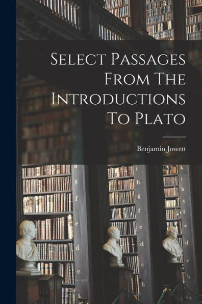Select Passages From The Introductions To Plato