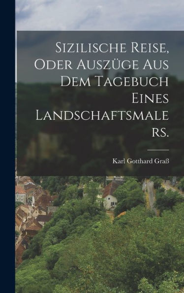 Sizilische Reise, Oder Auszüge Aus Dem Tagebuch Eines Landschaftsmalers. (German Edition)