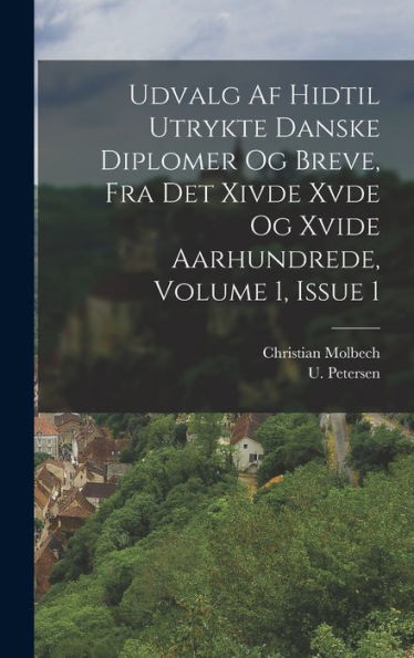 Udvalg Af Hidtil Utrykte Danske Diplomer Og Breve, Fra Det Xivde Xvde Og Xvide Aarhundrede, Volume 1, Issue 1 (Danish Edition)