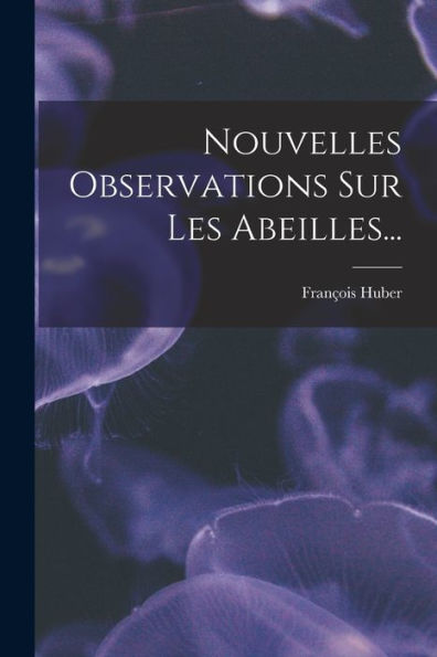 Nouvelles Observations Sur Les Abeilles... (French Edition)