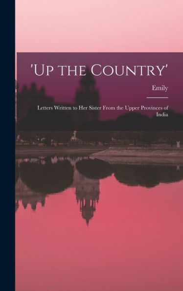 'Up The Country'; Letters Written To Her Sister From The Upper Provinces Of India