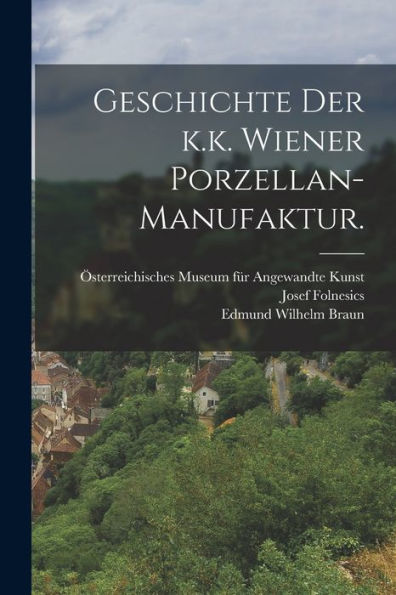 Geschichte Der K.K. Wiener Porzellan-Manufaktur. (German Edition)