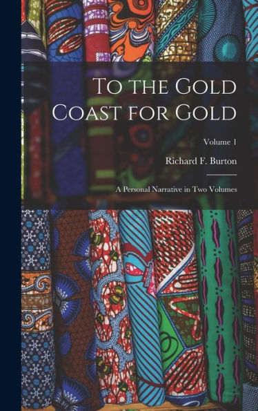 To The Gold Coast For Gold: A Personal Narrative In Two Volumes; Volume 1