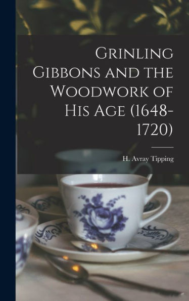 Grinling Gibbons And The Woodwork Of His Age (1648-1720)