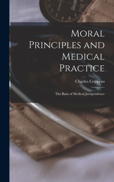 Moral Principles And Medical Practice: The Basis Of Medical Jurisprudence