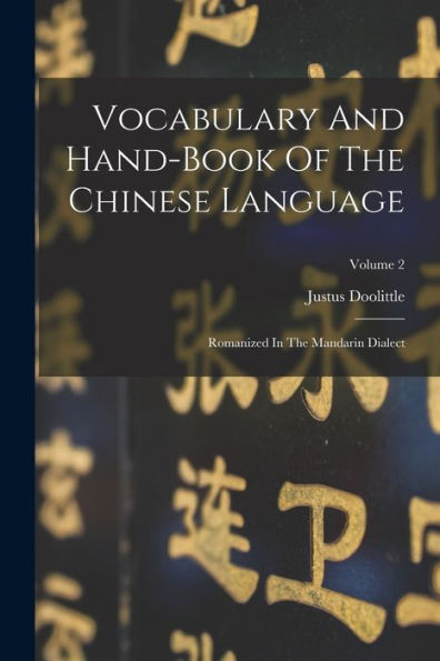 Vocabulary And Hand-Book Of The Chinese Language: Romanized In The Mandarin Dialect; Volume 2
