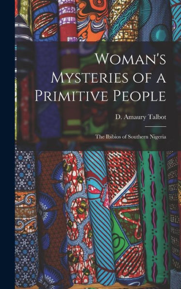 Woman'S Mysteries Of A Primitive People: The Ibibios Of Southern Nigeria