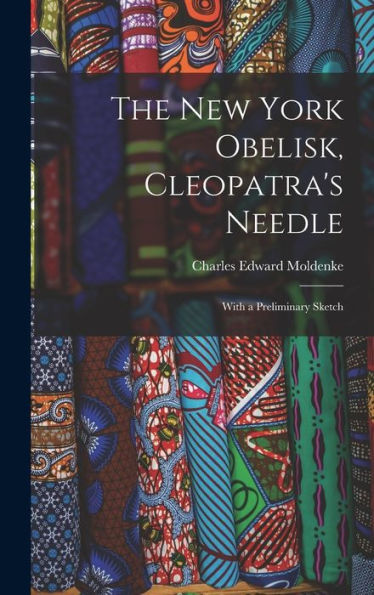 The New York Obelisk, Cleopatra'S Needle: With A Preliminary Sketch