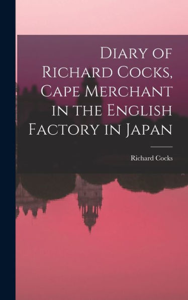 Diary Of Richard Cocks, Cape Merchant In The English Factory In Japan