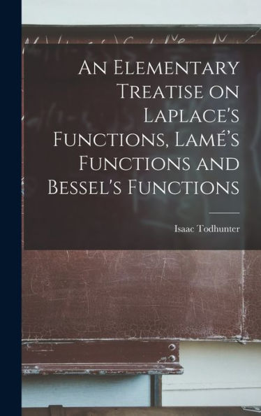 An Elementary Treatise On Laplace'S Functions, Lamé'S Functions And Bessel'S Functions