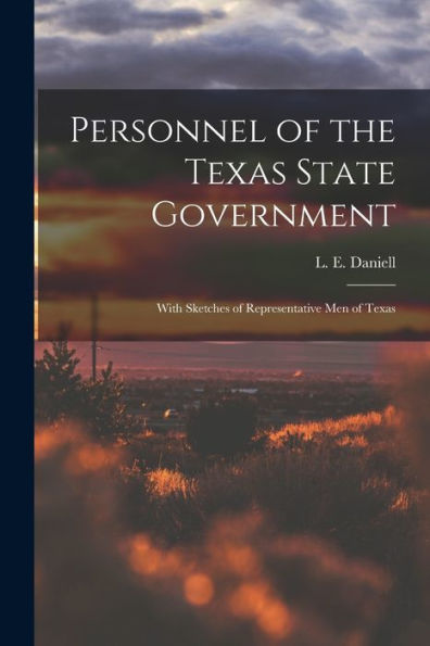 Personnel Of The Texas State Government: With Sketches Of Representative Men Of Texas