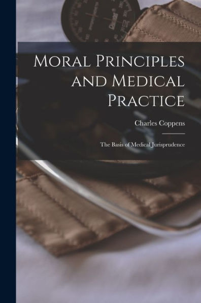 Moral Principles And Medical Practice: The Basis Of Medical Jurisprudence