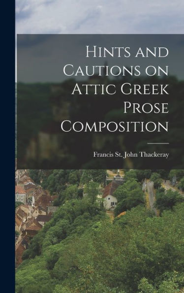 Hints And Cautions On Attic Greek Prose Composition