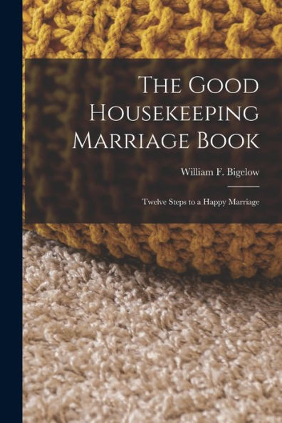 The Good Housekeeping Marriage Book: Twelve Steps To A Happy Marriage