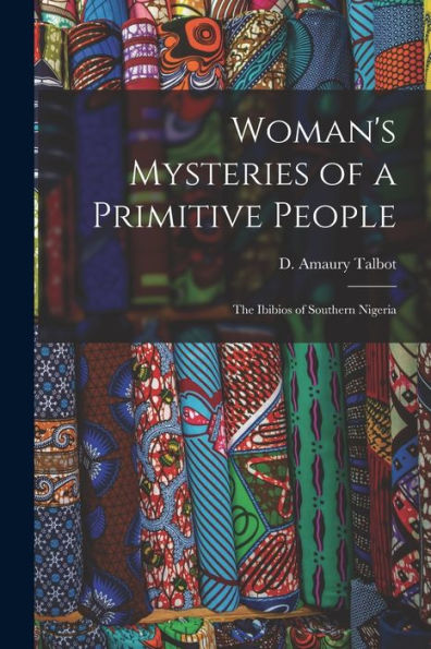 Woman'S Mysteries Of A Primitive People: The Ibibios Of Southern Nigeria