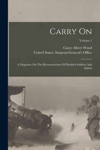 Carry On: A Magazine On The Reconstruction Of Disabled Soldiers And Sailors; Volume 1