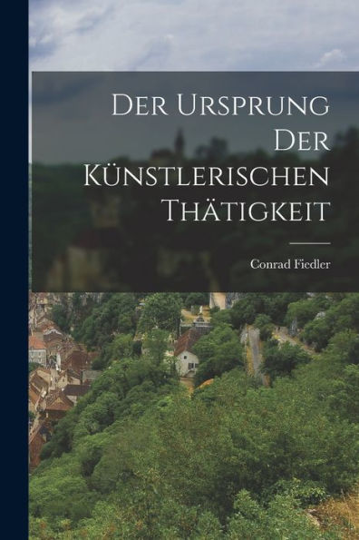 Der Ursprung Der Künstlerischen Thätigkeit (German Edition)