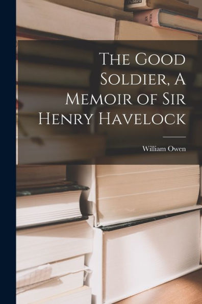 The Good Soldier, A Memoir Of Sir Henry Havelock