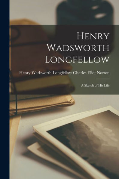 Henry Wadsworth Longfellow: A Sketch Of His Life