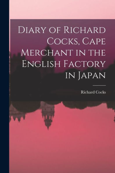 Diary Of Richard Cocks, Cape Merchant In The English Factory In Japan