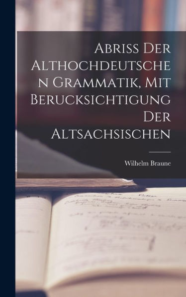 Abriss Der Althochdeutschen Grammatik, Mit Berucksichtigung Der Altsachsischen
